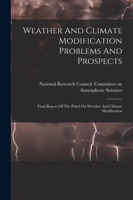 Weather And Climate Modification Problems And Prospects: Final Report Of The Panel On Weather And Climate Modification by National Research Council (U S ) Com