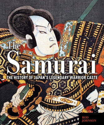 The Samurai: The History of Japan's Legendary Warrior Caste by Johnson, Rod