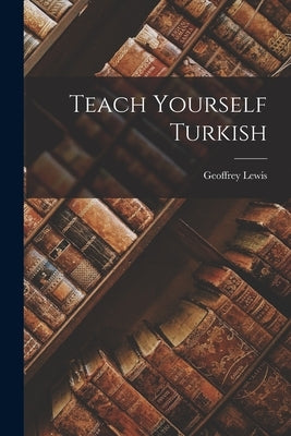 Teach Yourself Turkish by Lewis, Geoffrey 1920-2008