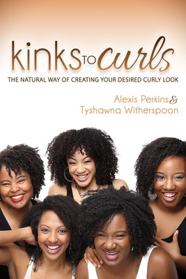 Kinks to Curls: The Natural Way of Creating Your Desired Curly Look by Perkins, Alexis