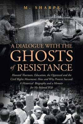 A Dialogue with the Ghosts of Resistance: Howard Thurman, Education, the Oppressed and the Civil Rights Movement: How Protests Succeed" Black Studies by Sharpe, M.