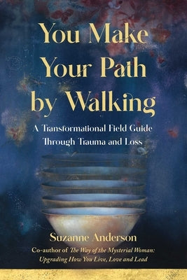 You Make Your Path by Walking: A Transformational Field Guide Through Trauma and Loss by Anderson, Suzanne