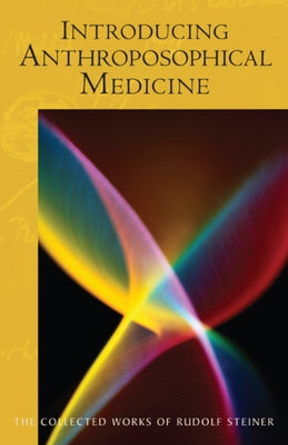 Introducing Anthroposophical Medicine: (Cw 312) by Steiner, Rudolf
