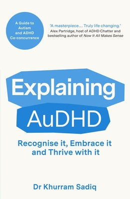Explaining Audhd: The Expert-Led Guide to Autism and ADHD Co-Concurrence by Sadiq, Khurram