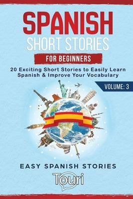 Spanish Short Stories for Beginners: 20 Exciting Short Stories to Easily Learn Spanish & Improve Your Vocabulary by Language Learning, Touri