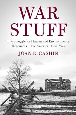 War Stuff: The Struggle for Human and Environmental Resources in the American Civil War by Cashin, Joan E.