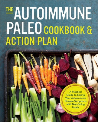 The Autoimmune Paleo Cookbook & Action Plan: A Practical Guide to Easing Your Autoimmune Disease Symptoms with Nourishing Food by Rockridge Press
