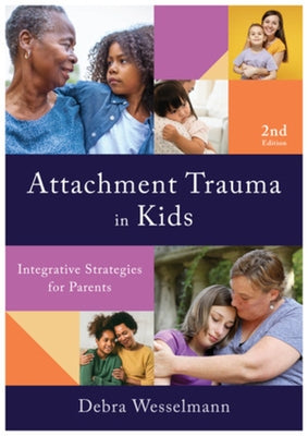 Attachment Trauma in Kids: Integrative Strategies for Parents by Wesselmann, Debra