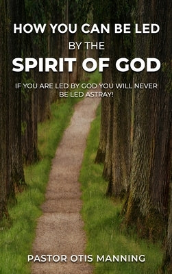 How You Can Be Led by the Spirit of God by Manning, Pastor Otis