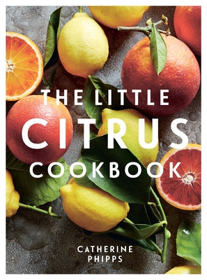 The Little Citrus Cookbook by Phipps, Catherine