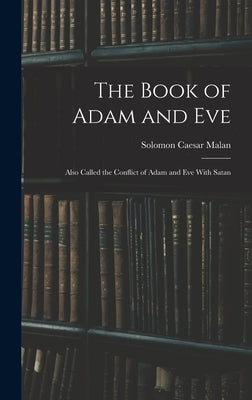 The Book of Adam and Eve: Also Called the Conflict of Adam and Eve With Satan by Malan, Solomon Caesar