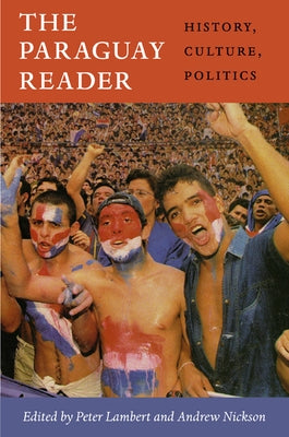 The Paraguay Reader: History, Culture, Politics by Lambert, Peter