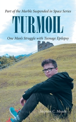 Turmoil: One Man's Struggle with Teenage Epilepsy by Meade, Stephen C.