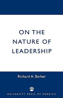 On the Nature of Leadership by Barker, Richard A.