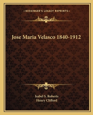 Jose Maria Velasco 1840-1912 by Roberts, Isabel S.