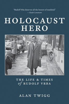 Holocaust Hero: The Life and Times of Rudolf Vrba by Twigg, Alan