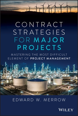 Contract Strategies for Major Projects: Mastering the Most Difficult Element of Project Management by Merrow, Edward W.