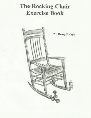 The Rocking Chair Exercise Book by Ogle, Henry F.