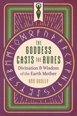 The Goddess Casts the Runes: Divination and Wisdom of the Earth Mother by Dudley, Anu