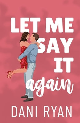 Let Me Say It Again: An Ex's Brother, Fake Engagement Rom-com by Ryan, Dani