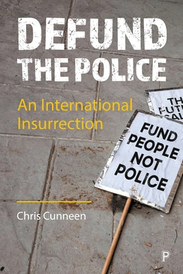 Defund the Police: An International Insurrection by Cunneen, Chris