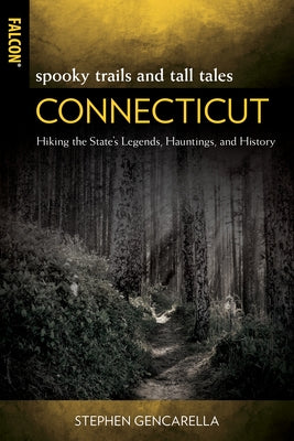 Spooky Trails and Tall Tales Connecticut: Hiking the State's Legends, Hauntings, and History by Gencarella, Stephen