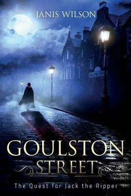 Goulston Street: The Quest for Jack the Ripper by Wilson, Janis