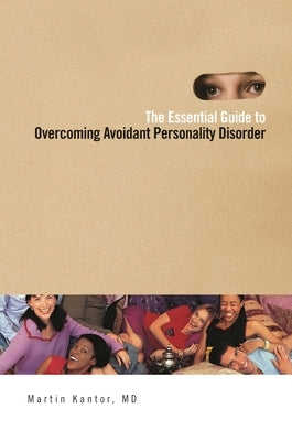 The Essential Guide to Overcoming Avoidant Personality Disorder by Kantor, Martin