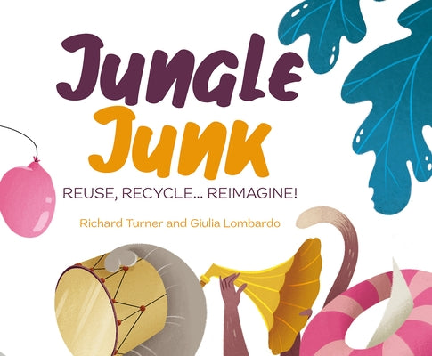 Jungle Junk: Re-Use, Recycle...Reimagine! by Turner, Richard