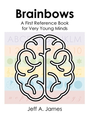 Brainbows: A First Reference Book for Very Young Minds by James, Jeff A.