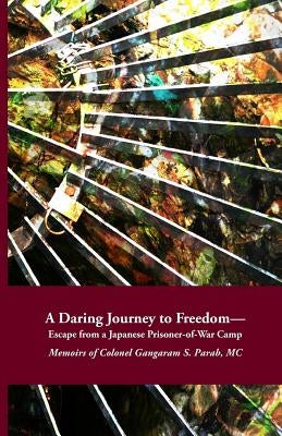 A Daring Journey to Freedom - Escape from a Japanese Prisoner-of-War Camp: Memoirs of Colonel Gangaram S. Parab, MC by Seth, Aruna