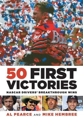 50 First Victories: NASCAR Drivers' Breakthrough Wins by Pearce, Al