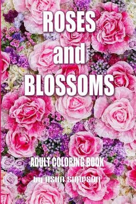 Adult Coloring Book: Roses and Blossoms: Paint and Color Flowers and Floral Designs by Simpson, Asha