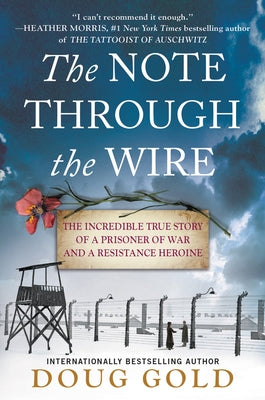 The Note Through the Wire: The Incredible True Story of a Prisoner of War and a Resistance Heroine by Gold, Doug