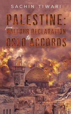 Palestine: From Balfour Declaration to Oslo Accords by Tiwari, Sachin