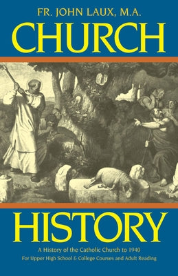 Church History: A History of the Catholic Church to 1940 by Laux, John