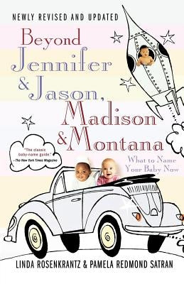 Beyond Jennifer & Jason, Madison & Montana: What to Name Your Baby Now by Rosenkrantz, Linda