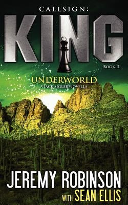 Callsign: King II - Underworld: King II - Underworld: King - Book 2 - Underworld (a Jack Sigler - Chess Team Novella) by Robinson, Jeremy