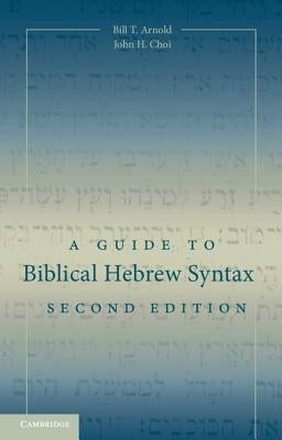 A Guide to Biblical Hebrew Syntax by Arnold, Bill T.