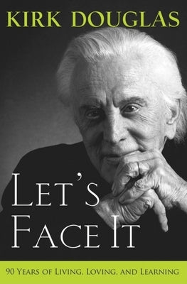 Let's Face It: 90 Years of Living, Loving, and Learning by Douglas, Kirk