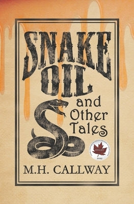 Snake Oil and Other Tales by Callway, M. H.