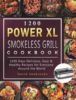 1200 Power XL Smokeless Grill Cookbook: 1200 Days Delicious, Easy & Healthy Recipes for Everyone Around the World by Seabrooks, David