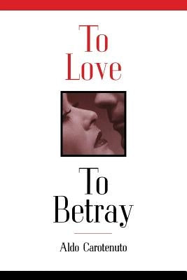 To Love to Betray by Carotenuto, Aldo