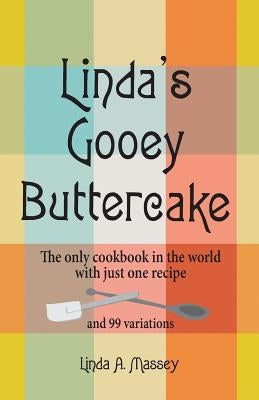 Linda's Gooey Buttercake: The Only Cookbook in the World with Just One Recipe and 99 Variations by Massey, Linda a.