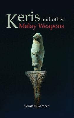 Keris and Other Malay Weapons by Gardner, Gerald B.