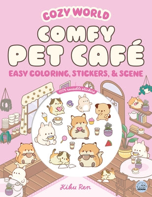 Cozy World Comfy Pet Café: Easy Coloring and Sticker Scene for Teens, Young Adults, and Adults by Ren, Kiku