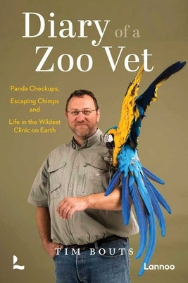 Diary of a Zoo Vet: Panda Checkups, Escaping Chimps and Life in the Wildest Clinic on Earth by Bouts, Tim