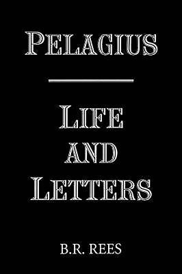 Pelagius: Life and Letters by Rees, B. R.