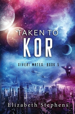 Taken to Kor: A Space Pirate Romance (Xiveri Mates Book 5) by Stephens, Elizabeth