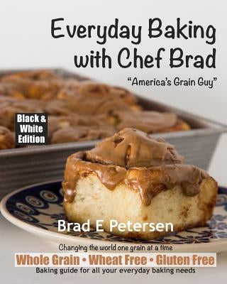 Everyday Baking with Chef Brad by Petersen, Louise